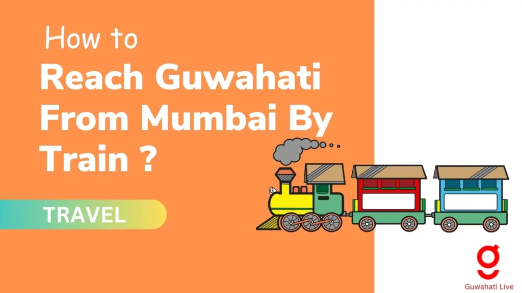 How to Reach Guwahati From Mumbai By Train