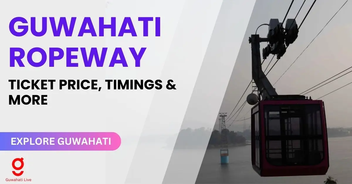 GUWAHATI ROPEWAY:  TICKET PRICE, TIMINGS, LOCATION AND MORE