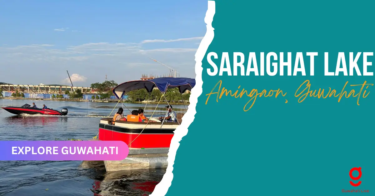 Saraighat Lake Guwahati : Location, Ticket Price, Timings, Activities & More